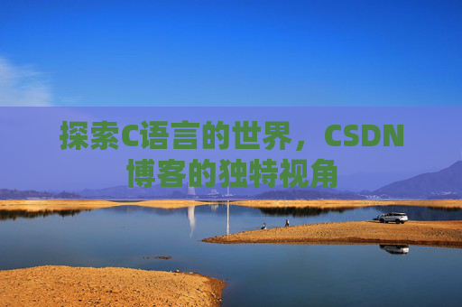 探索C语言的世界，CSDN博客的独特视角